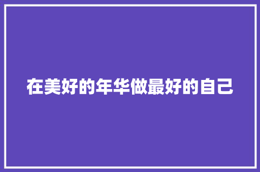 在美好的年华做最好的自己