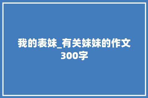 我的表妹_有关妹妹的作文300字