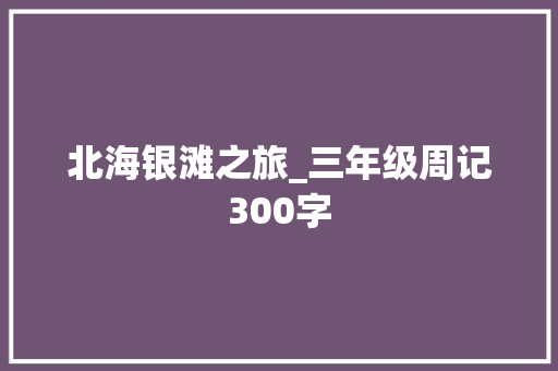 北海银滩之旅_三年级周记300字