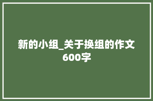 新的小组_关于换组的作文600字