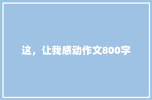 这，让我感动作文800字