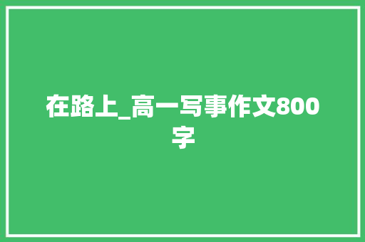 在路上_高一写事作文800字