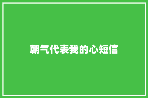 朝气代表我的心短信