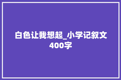 白色让我想起_小学记叙文400字