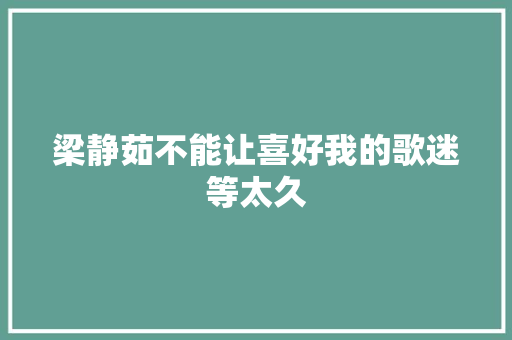 梁静茹不能让喜好我的歌迷等太久