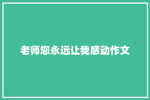 老师您永远让我感动作文 知识百科