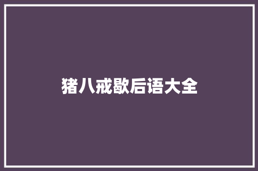 猪八戒歇后语大全 知识百科