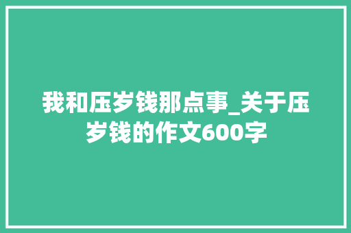 我和压岁钱那点事_关于压岁钱的作文600字