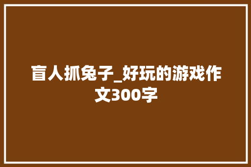 盲人抓兔子_好玩的游戏作文300字