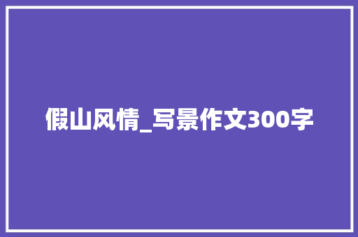 假山风情_写景作文300字