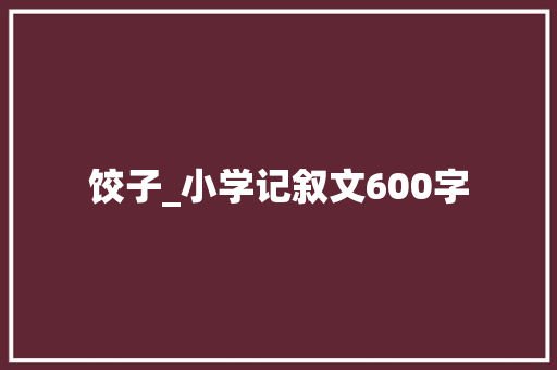 饺子_小学记叙文600字