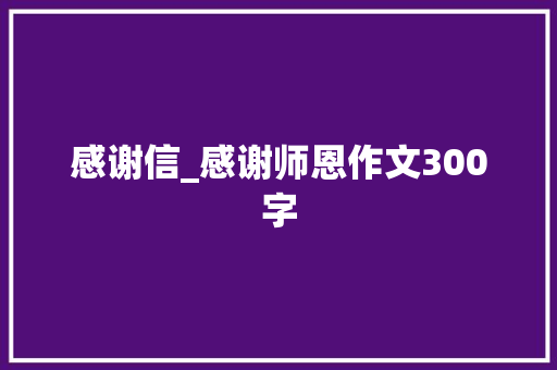 感谢信_感谢师恩作文300字