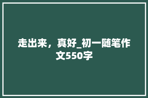 走出来，真好_初一随笔作文550字