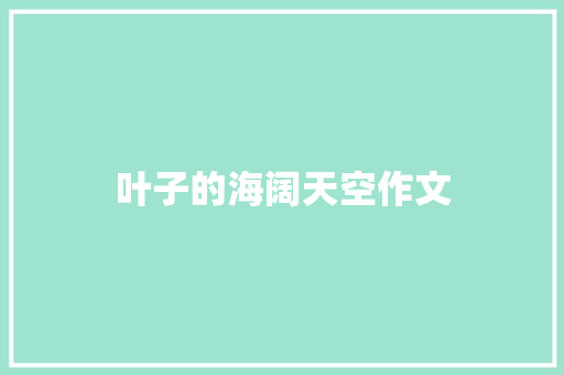 叶子的海阔天空作文
