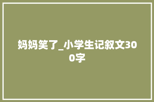妈妈笑了_小学生记叙文300字