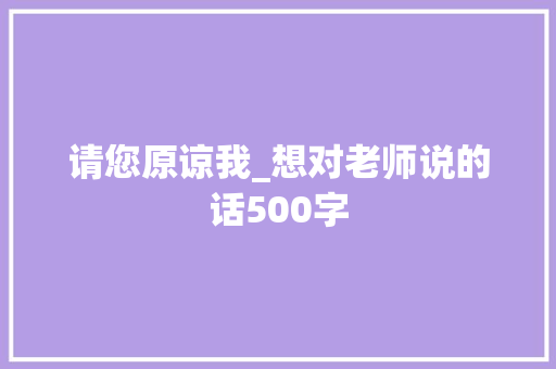 请您原谅我_想对老师说的话500字