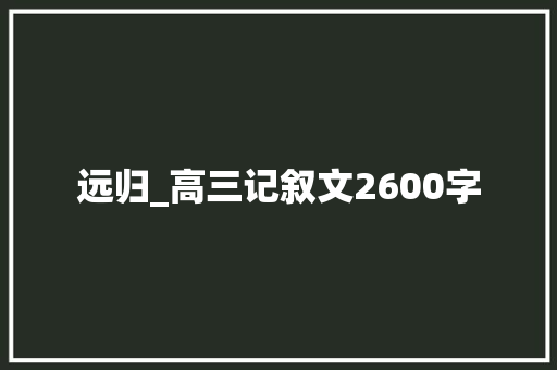 远归_高三记叙文2600字