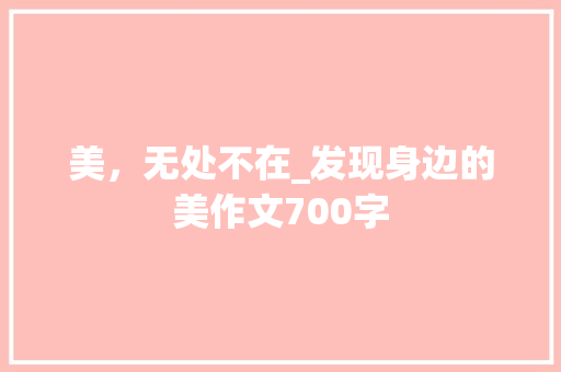 美，无处不在_发现身边的美作文700字
