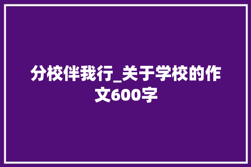 分校伴我行_关于学校的作文600字