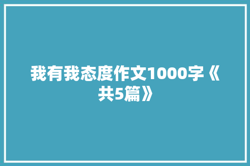 我有我态度作文1000字《共5篇》