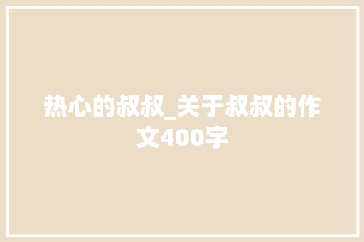 热心的叔叔_关于叔叔的作文400字