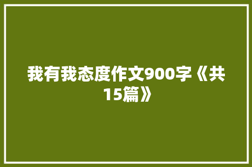 我有我态度作文900字《共15篇》