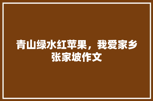 青山绿水红苹果，我爱家乡张家坡作文