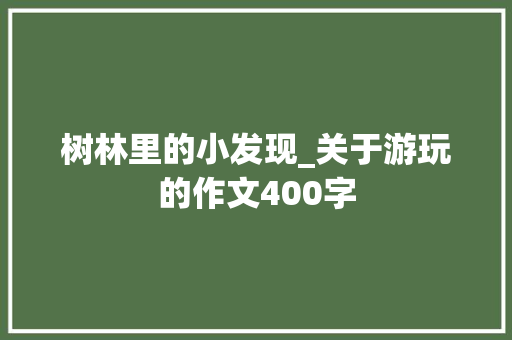 树林里的小发现_关于游玩的作文400字