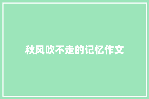 秋风吹不走的记忆作文
