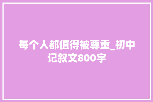 每个人都值得被尊重_初中记叙文800字