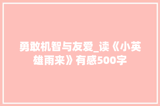勇敢机智与友爱_读《小英雄雨来》有感500字