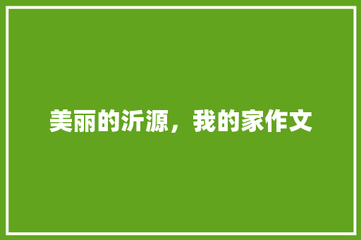 美丽的沂源，我的家作文
