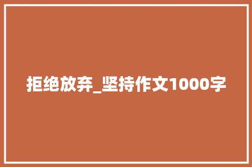 拒绝放弃_坚持作文1000字