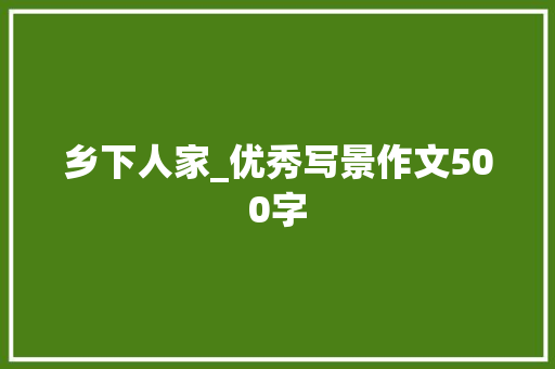 乡下人家_优秀写景作文500字