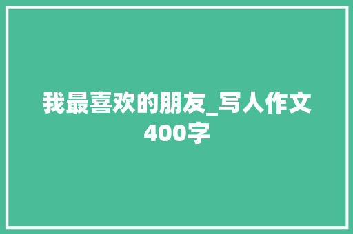 我最喜欢的朋友_写人作文400字