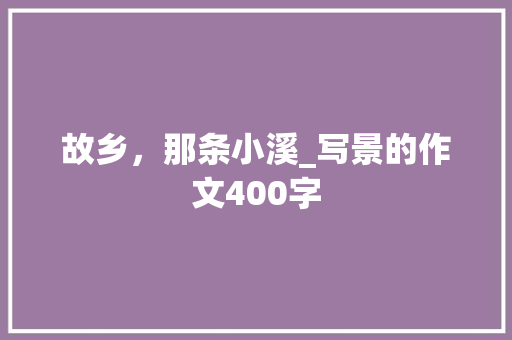 故乡，那条小溪_写景的作文400字