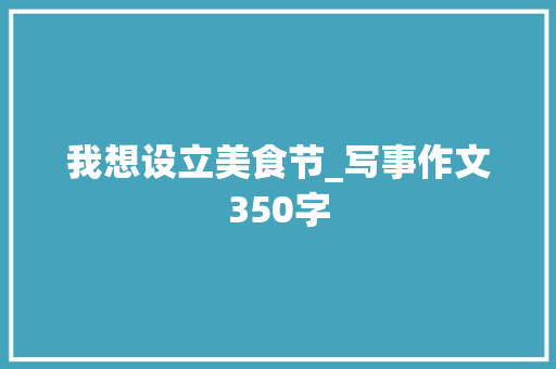 我想设立美食节_写事作文350字