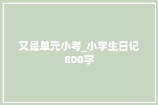 又是单元小考_小学生日记800字