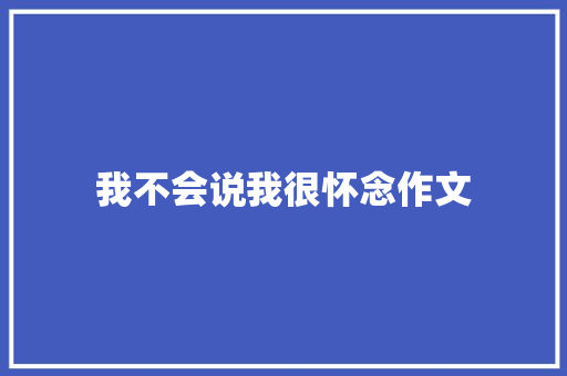 我不会说我很怀念作文