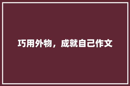 巧用外物，成就自己作文
