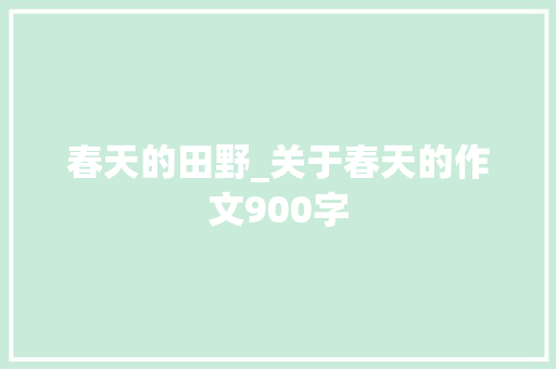 春天的田野_关于春天的作文900字