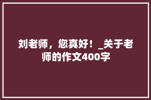 刘老师，您真好！_关于老师的作文400字