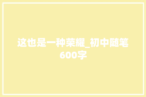 这也是一种荣耀_初中随笔600字