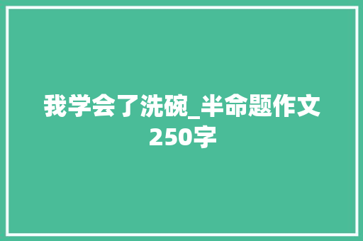 我学会了洗碗_半命题作文250字