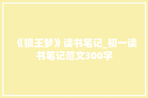 《狼王梦》读书笔记_初一读书笔记范文300字