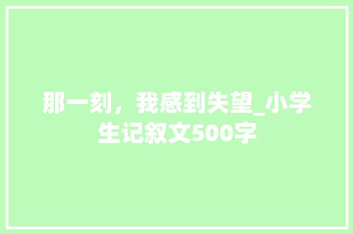 那一刻，我感到失望_小学生记叙文500字