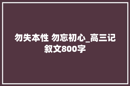 勿失本性 勿忘初心_高三记叙文800字