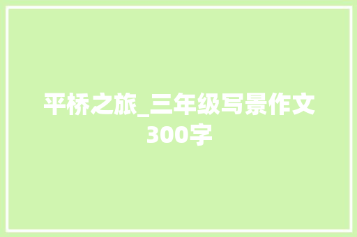 平桥之旅_三年级写景作文300字