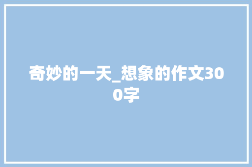 奇妙的一天_想象的作文300字