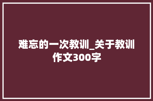 难忘的一次教训_关于教训作文300字